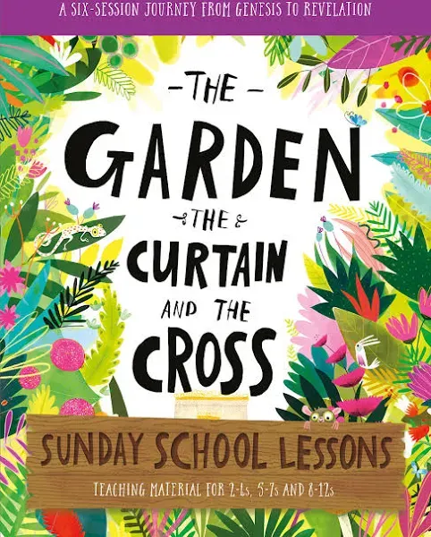 The Garden, the Curtain and the Cross Sunday School Lessons: A Six-Session Curriculum from Genesis to Revelation