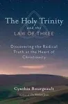 The Holy Trinity and the Law of Three: Discovering the Radical Truth at the Heart of Christianity