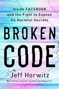 Broken Code: Inside Facebook and the Fight to Expose Its Harmful Secrets