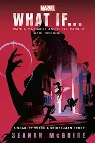 Marvel: What If . . . Wanda Maximoff and Peter Parker Were Siblings? (A Scarlet Witch & Spider-Man Story)