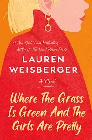 Where the Grass Is Green and the Girls Are Pretty : A Novel by Lauren Weisberger