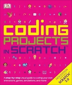 Coding Projects in Scratch: A Step-by-Step Visual Guide to Coding Your Own Animations, Games, Simulations, and More!