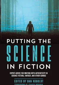 Putting the Science in Fiction: Expert Advice for Writing with Authenticity in Science Fiction, Fantasy, & Other Genres