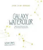 Galaxy Watercolor: Paint the Universe with 30 Awe-Inspiring Projects