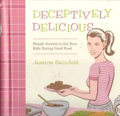 Deceptively Delicious : Simple Secrets to Get Your Kids Eating Good Food by...