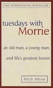 Tuesdays with Morrie: An Old Man, a Young Man, and Life's Greatest Lesson