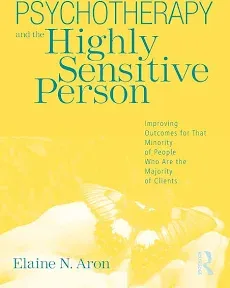 Psychotherapy and the Highly Sensitive Person: Improving Outcomes for That Minority of People Who Are the Majority of Clients