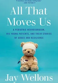 All That Moves Us: A Pediatric Neurosurgeon, His Young Patients, and Their Stories of Grace and Resilience