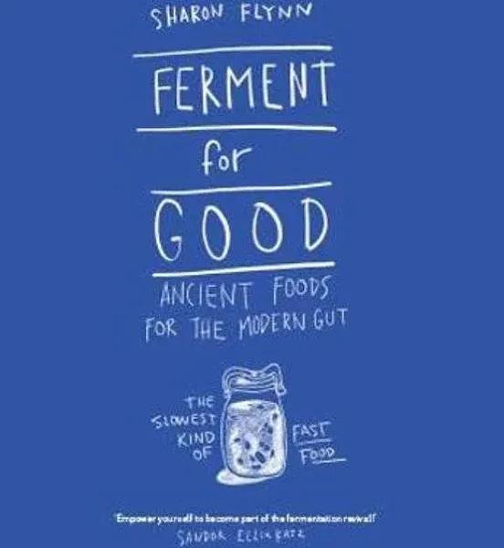 Ferment for Good: Ancient Food for the Modern Gut: The Slowest Kind of Fast Food