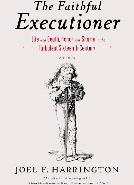 The Faithful Executioner: Life and Death, Honor and Shame in the Turbulent Sixteenth Century