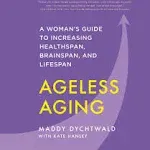 Ageless Aging: A Woman’s Guide to Increasing Healthspan, Brainspan, and Lifespan [Book]