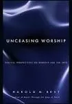 Unceasing Worship: Biblical Perspectives on Worship and the Arts [Book]