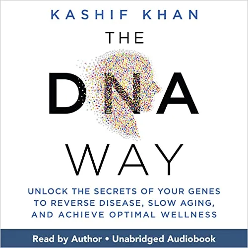 The DNA Way: Unlock the Secrets of Your Genes to Reverse Disease, Slow Aging, and Achieve Optimal Wellness