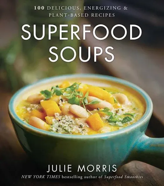 Superfood Soups: 100 Delicious, Energizing and Plant-Based Recipes