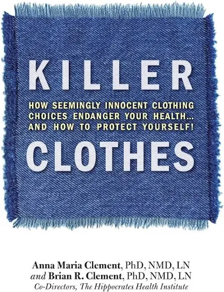 Killer Clothes: How Seemingly Innocent Clothing Choices Endanger Your Health...and How to Protect Yourself!