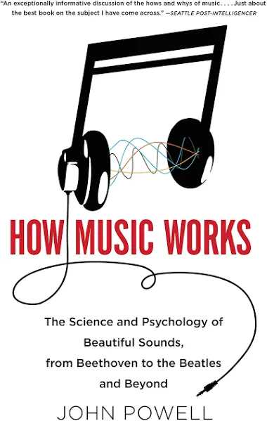 How Music Works: The Science and Psychology of Beautiful Sounds, from Beethoven to the Beatles and Beyond