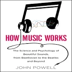 How Music Works: The Science and Psychology of Beautiful Sounds, from Beethoven to the Beatles and Beyond [Book]