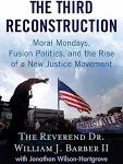 The Third Reconstruction: How a Moral Movement Is Overcoming the Politics of Division and Fear [Book]