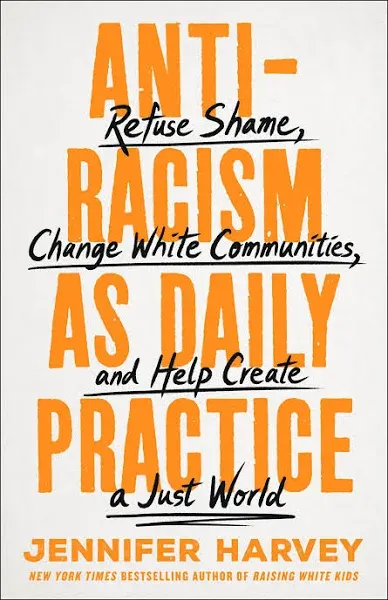 Antiracism As Daily Practice : Refuse Shame, Change White Communities, and He...