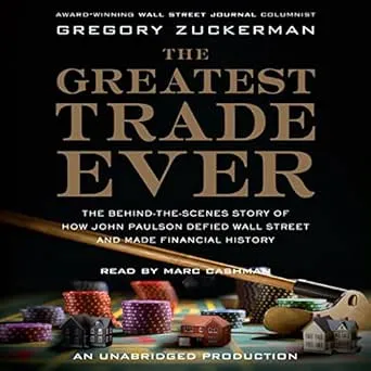 The Greatest Trade Ever: The Behind-the-Scenes Story of How John Paulson Defied Wall Street and Made Financial History