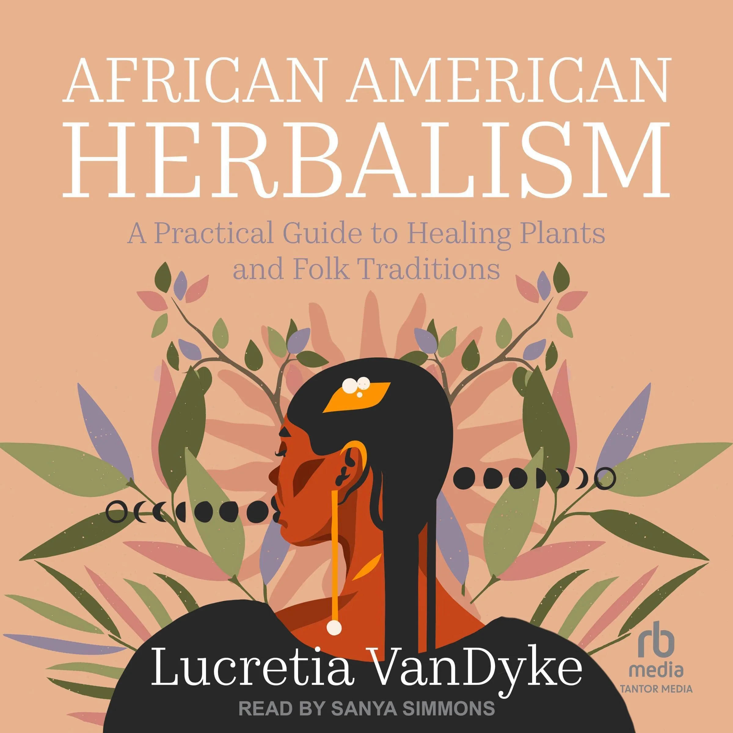 Herbalism Ser.: African American Herbalism : A Practical Guide to Healing Plants