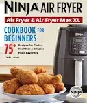 The Official Ninja Air Fryer Cookbook for Beginners: 75+ Recipes for Faster, Healthier, & Crispier Fried Favorites [Book]