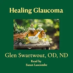 Healing Glaucoma: Natural Medicine for Self-Healing: Natural Vision & Eye Care, Book 2