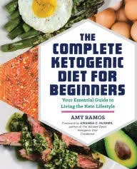 The Complete Ketogenic Diet for Beginners: Your Essential Guide to Living the Ke