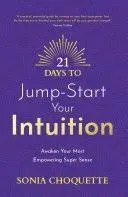 21 Days to Jump-start Your Intuition : Awaken Your Most Empowering Super Sens...