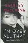 I'm Over All That: And Other Confessions [Book]