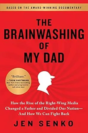 The Brainwashing of My Dad: How the Rise of the Right-Wing Media Changed a Father and Divided Our Nation―And How We Can Fight Back