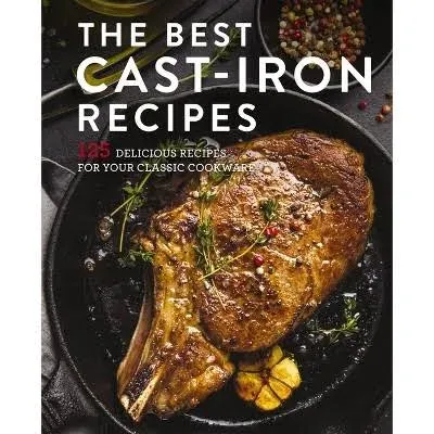 The Best Cast Iron Cookbook: 125 Delicious Recipes for Your Cast-Iron Cookware