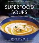 Superfood Soups: 100 Delicious, Energizing and Plant-Based Recipes