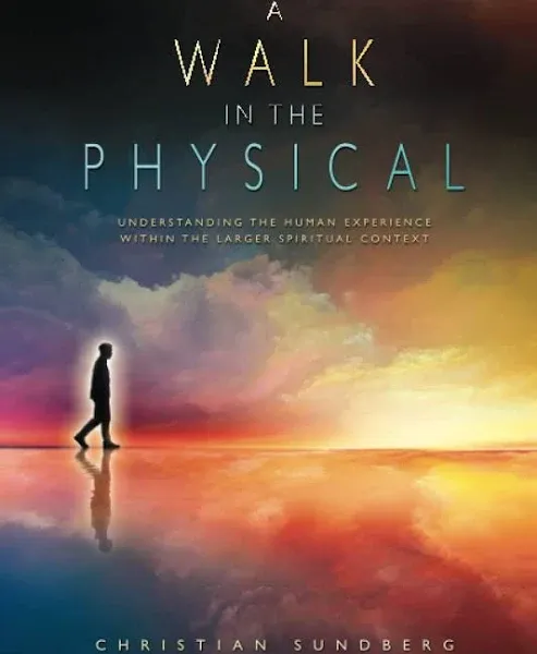 A Walk in the Physical: Understanding the Human Experience Within the Larger Spiritual Context