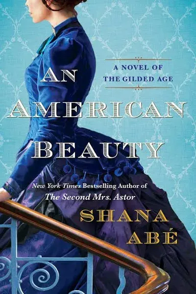 An American Beauty: A Novel of the Gilded Age Inspired by the True Story of Arabella Huntington Who Became the Richest Woman in the Country [Book]