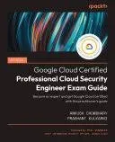 Official Google Cloud Certified Professional Cloud Security Engineer Exam Guide: Become an Expert and Get Google Cloud Certified with This Practitioner's Guide