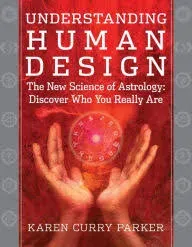 Understanding Human Design: The New Science of Astrology: Discover Who You Really Are [eBook]