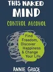 This Naked Mind: Control Alcohol, Find Freedom, Discover Happiness & Change Your Life [Book]