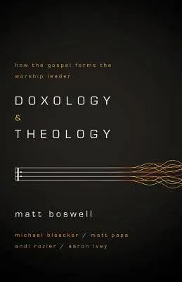 Doxology and Theology: How the Gospel Forms the Worship Leader