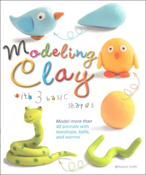 Modeling Clay with 3 Basic Shapes: Model More Than 40 Animals with Teardrops, Balls, and Worms