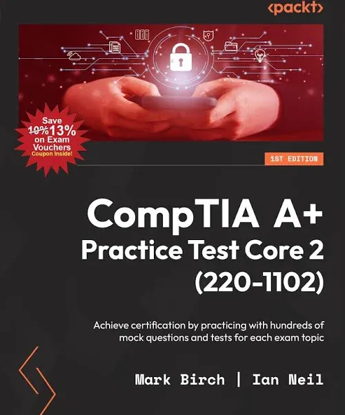 CompTIA A+ Practice Test Core 2 (220-1102): Achieve Certification by Practicing with Hundreds of Mock Questions and Tests for Each Exam Topic [Book]