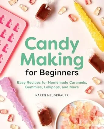 Candy Making for Beginners: Easy Recipes for Homemade Caramels, Gummies, Lollipops and More