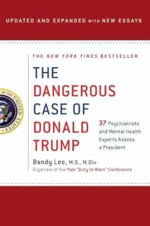 The Dangerous Case of Donald Trump: 27 Psychiatrists and Mental Health Experts Assess a President