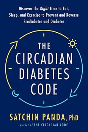 The Circadian Diabetes Code: Discover the Right Time to Eat, Sleep, and Exercise to Prevent and Reverse Prediabetes and Diabetes