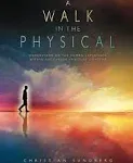 A Walk in the Physical: Understanding the Human Experience Within the Larger Spiritual Context [Book]