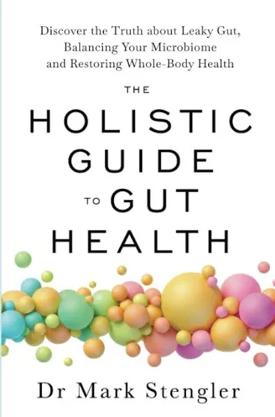 The Holistic Guide to Gut Health: Discover the Truth About Leaky Gut, Balancing Your Microbiome, and Restoring Whole-Body Health