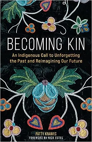 Becoming Kin: An Indigenous Call to Unforgetting the Past and Reimagining Our Future