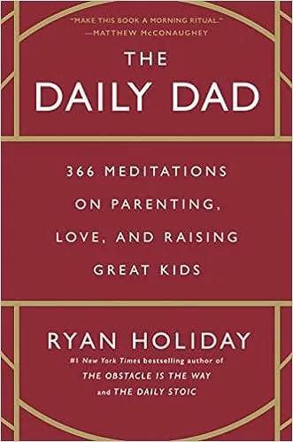 The Daily Dad: 366 Meditations on Parenting, Love, and Raising Great Kids 