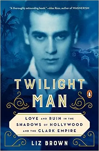 Twilight Man: Love and Ruin in the Shadows of Hollywood and the Clark Empire