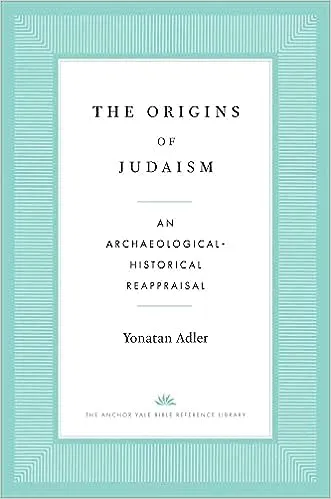 The Origins of Judaism: An Archaeological-Historical Reappraisal (The Anchor Yale Bible Reference Library)